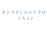 オンラインショップはこちら♪